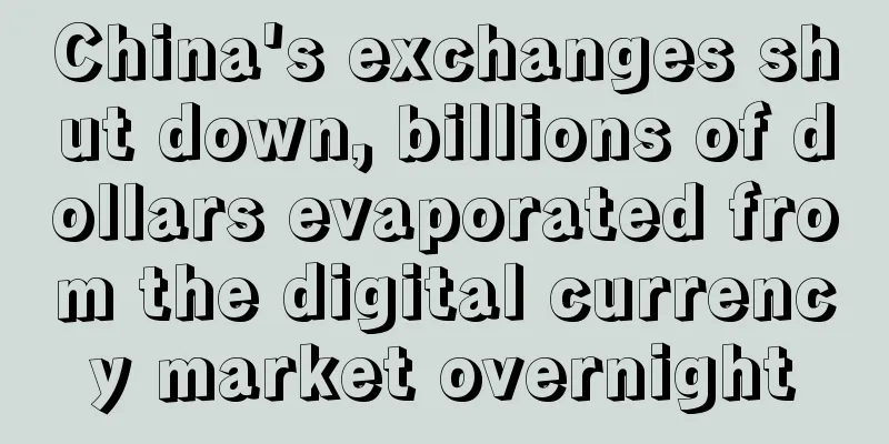 China's exchanges shut down, billions of dollars evaporated from the digital currency market overnight