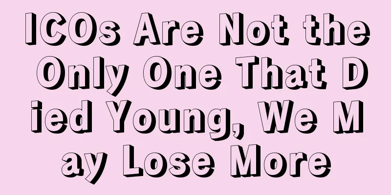 ICOs Are Not the Only One That Died Young, We May Lose More