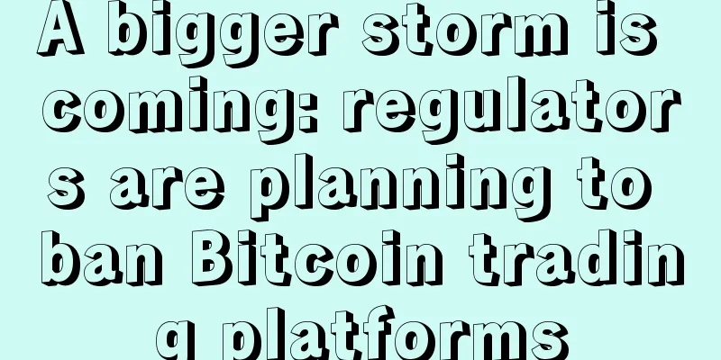 A bigger storm is coming: regulators are planning to ban Bitcoin trading platforms