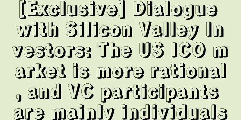 [Exclusive] Dialogue with Silicon Valley Investors: The US ICO market is more rational, and VC participants are mainly individuals