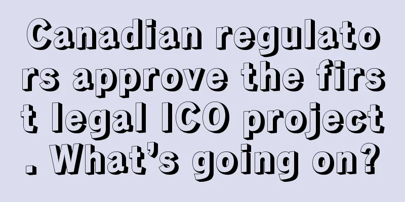 Canadian regulators approve the first legal ICO project. What’s going on?