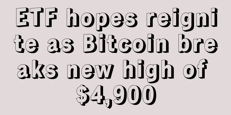 ETF hopes reignite as Bitcoin breaks new high of $4,900