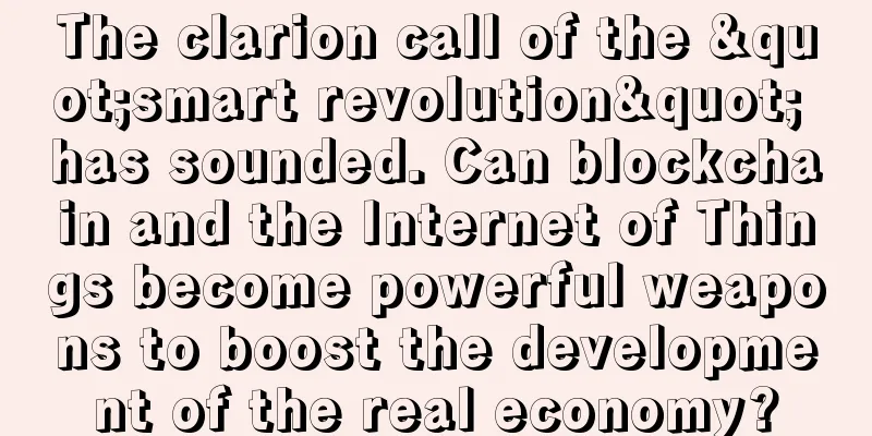 The clarion call of the "smart revolution" has sounded. Can blockchain and the Internet of Things become powerful weapons to boost the development of the real economy?