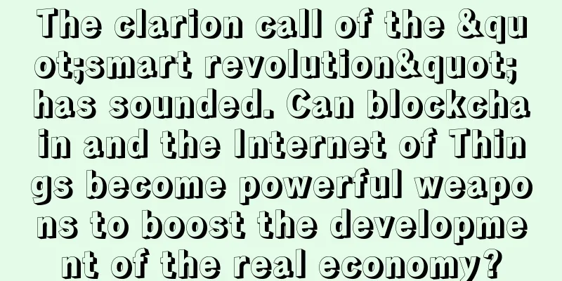 The clarion call of the "smart revolution" has sounded. Can blockchain and the Internet of Things become powerful weapons to boost the development of the real economy?