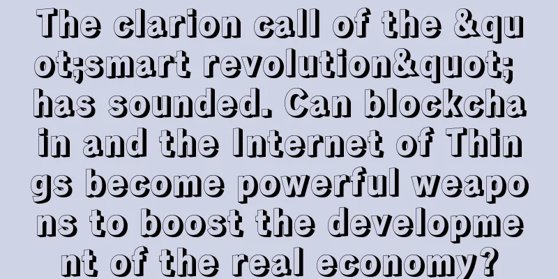 The clarion call of the "smart revolution" has sounded. Can blockchain and the Internet of Things become powerful weapons to boost the development of the real economy?
