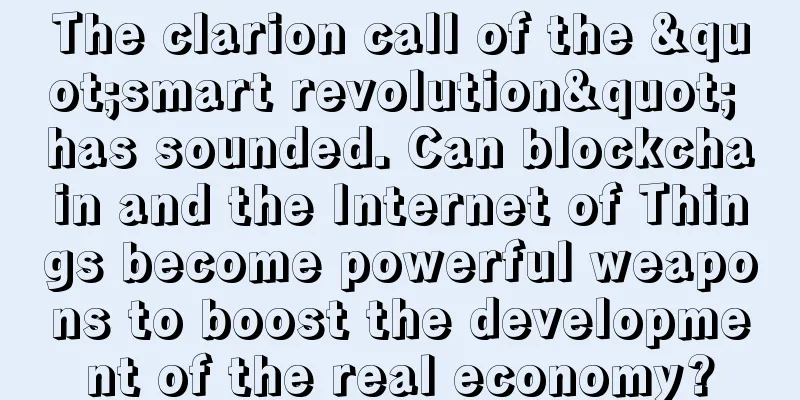 The clarion call of the "smart revolution" has sounded. Can blockchain and the Internet of Things become powerful weapons to boost the development of the real economy?