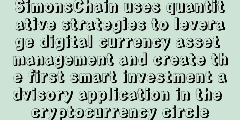 SimonsChain uses quantitative strategies to leverage digital currency asset management and create the first smart investment advisory application in the cryptocurrency circle