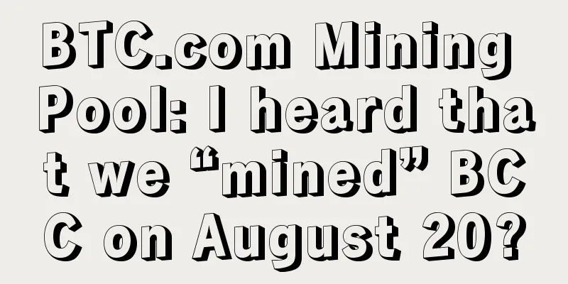 BTC.com Mining Pool: I heard that we “mined” BCC on August 20?