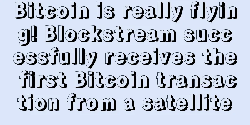Bitcoin is really flying! Blockstream successfully receives the first Bitcoin transaction from a satellite