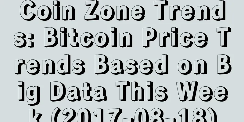 Coin Zone Trends: Bitcoin Price Trends Based on Big Data This Week (2017-08-18)