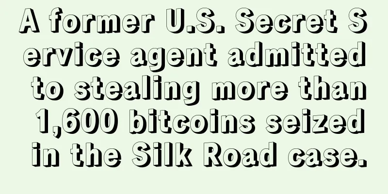 A former U.S. Secret Service agent admitted to stealing more than 1,600 bitcoins seized in the Silk Road case.