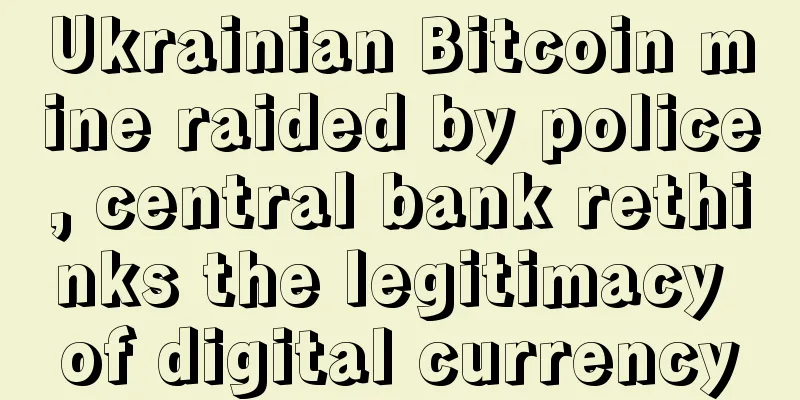 Ukrainian Bitcoin mine raided by police, central bank rethinks the legitimacy of digital currency