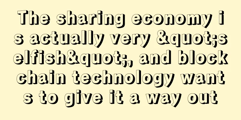 The sharing economy is actually very "selfish", and blockchain technology wants to give it a way out