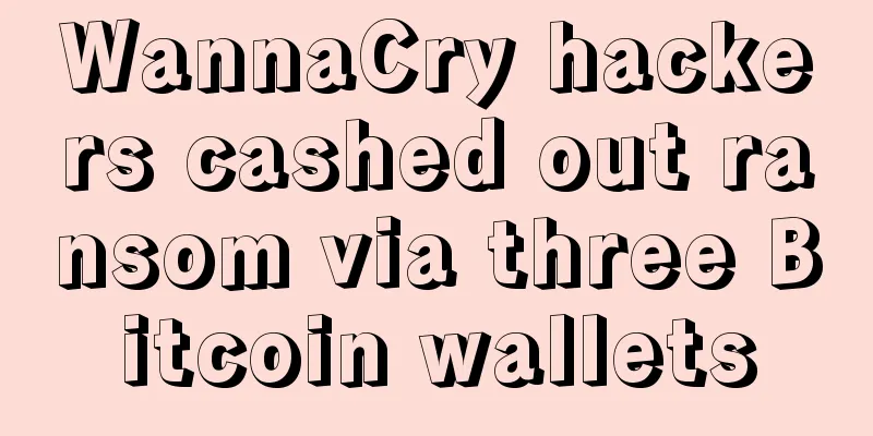 WannaCry hackers cashed out ransom via three Bitcoin wallets