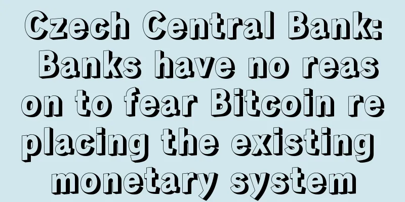 Czech Central Bank: Banks have no reason to fear Bitcoin replacing the existing monetary system