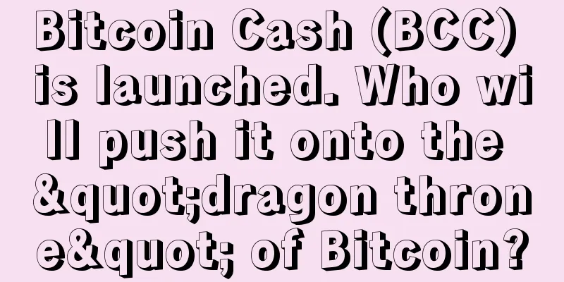 Bitcoin Cash (BCC) is launched. Who will push it onto the "dragon throne" of Bitcoin?
