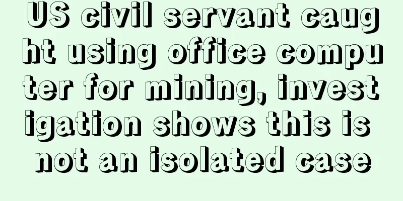 US civil servant caught using office computer for mining, investigation shows this is not an isolated case