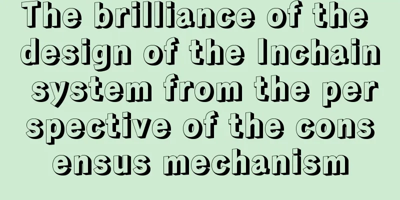 The brilliance of the design of the Inchain system from the perspective of the consensus mechanism