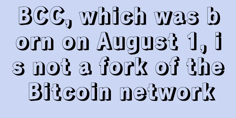 BCC, which was born on August 1, is not a fork of the Bitcoin network