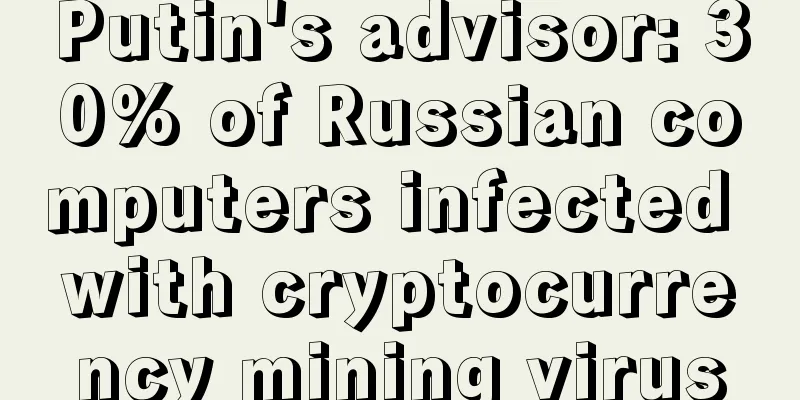 Putin's advisor: 30% of Russian computers infected with cryptocurrency mining virus