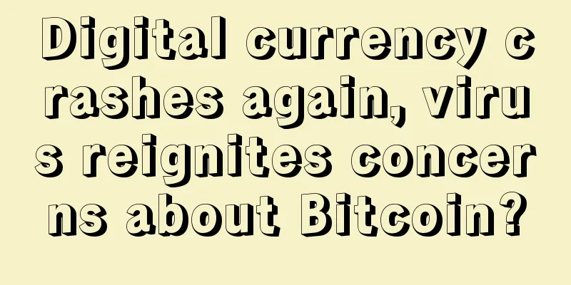 Digital currency crashes again, virus reignites concerns about Bitcoin?
