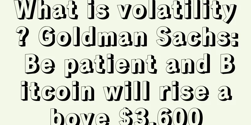 What is volatility? Goldman Sachs: Be patient and Bitcoin will rise above $3,600