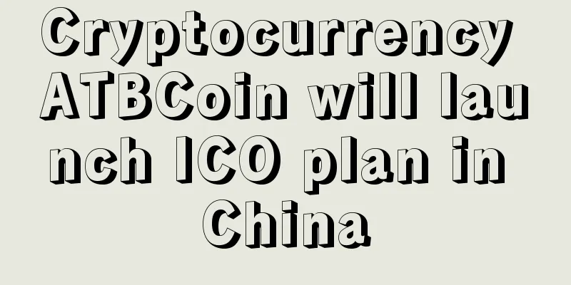Cryptocurrency ATBCoin will launch ICO plan in China