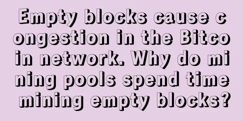 Empty blocks cause congestion in the Bitcoin network. Why do mining pools spend time mining empty blocks?