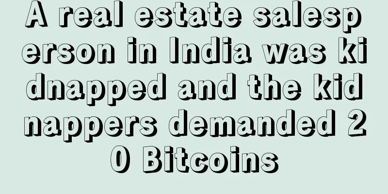 A real estate salesperson in India was kidnapped and the kidnappers demanded 20 Bitcoins