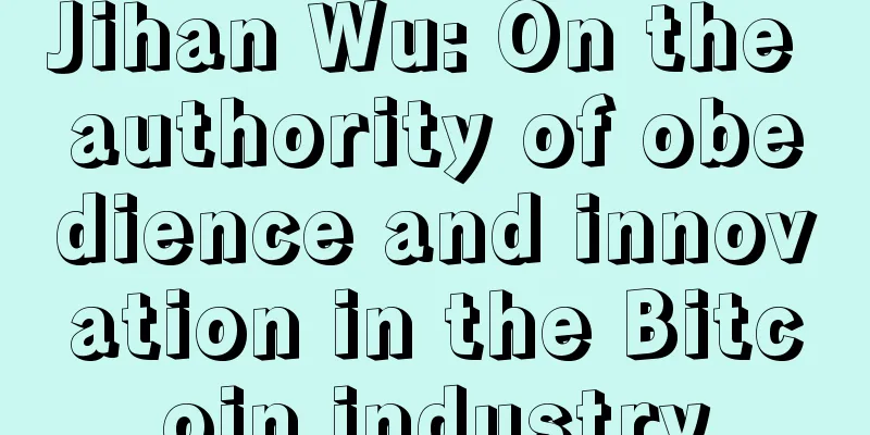 Jihan Wu: On the authority of obedience and innovation in the Bitcoin industry