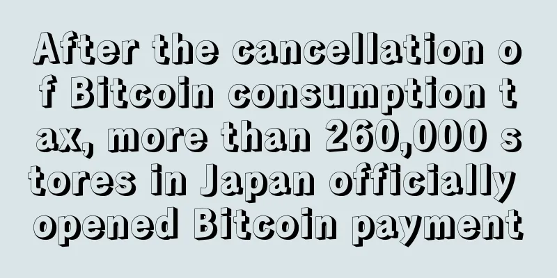 After the cancellation of Bitcoin consumption tax, more than 260,000 stores in Japan officially opened Bitcoin payment