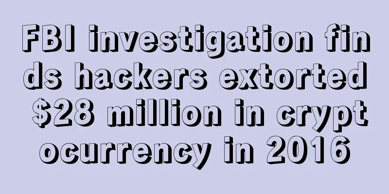 FBI investigation finds hackers extorted $28 million in cryptocurrency in 2016
