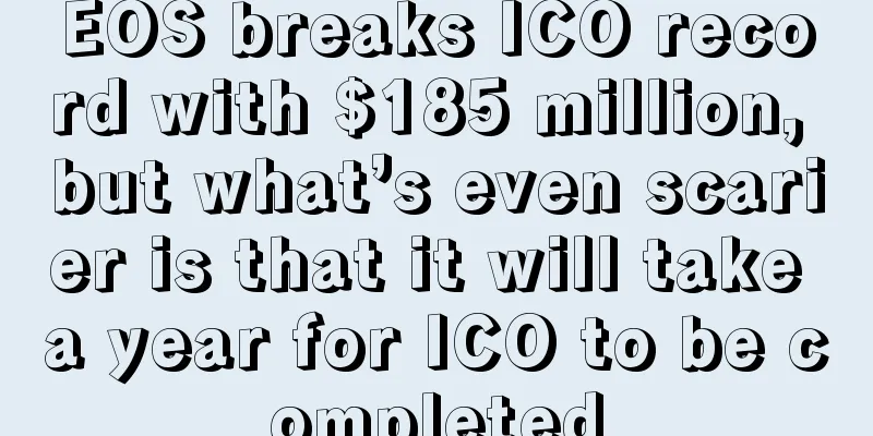 EOS breaks ICO record with $185 million, but what’s even scarier is that it will take a year for ICO to be completed