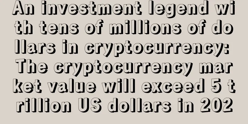 An investment legend with tens of millions of dollars in cryptocurrency: The cryptocurrency market value will exceed 5 trillion US dollars in 2020