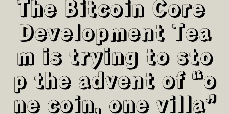 The Bitcoin Core Development Team is trying to stop the advent of “one coin, one villa”