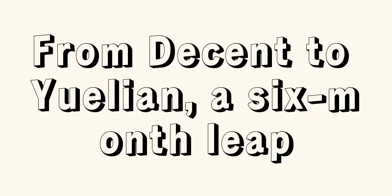 From Decent to Yuelian, a six-month leap