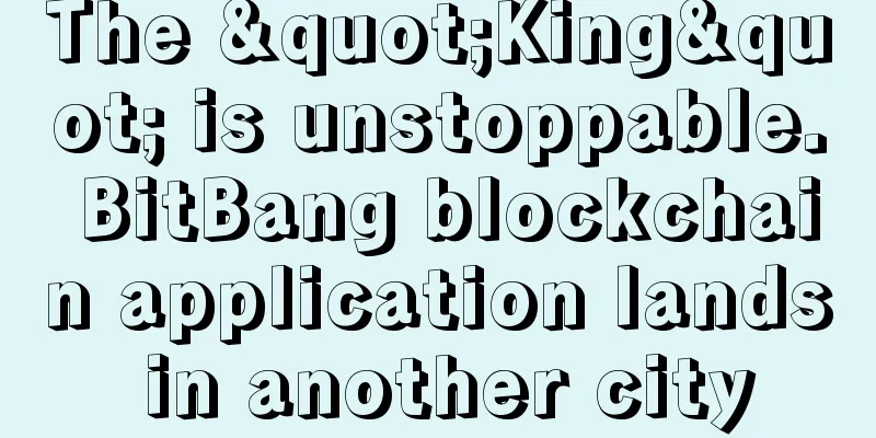 The "King" is unstoppable. BitBang blockchain application lands in another city