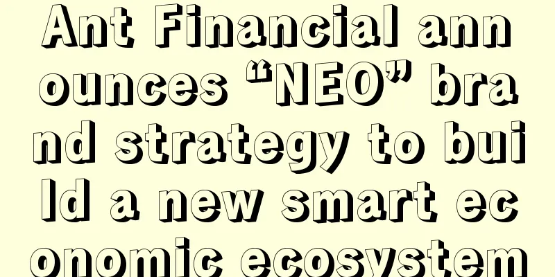 Ant Financial announces “NEO” brand strategy to build a new smart economic ecosystem