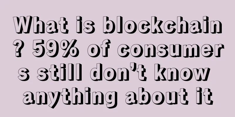What is blockchain? 59% of consumers still don’t know anything about it