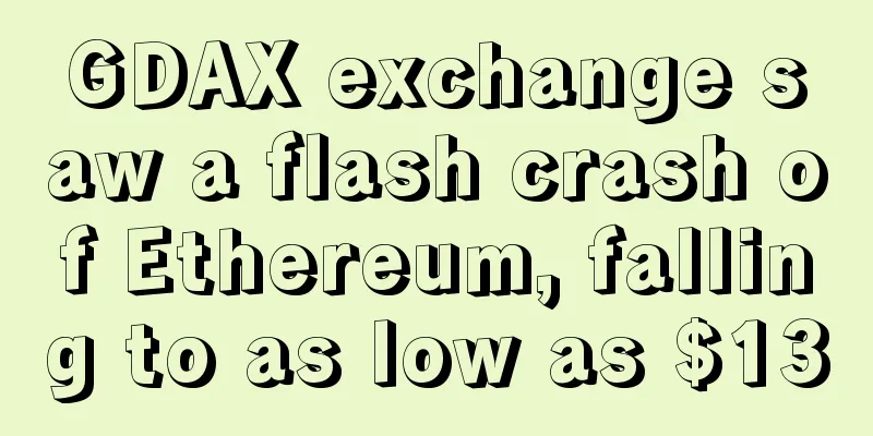GDAX exchange saw a flash crash of Ethereum, falling to as low as $13