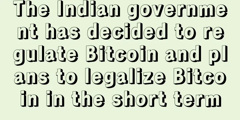 The Indian government has decided to regulate Bitcoin and plans to legalize Bitcoin in the short term