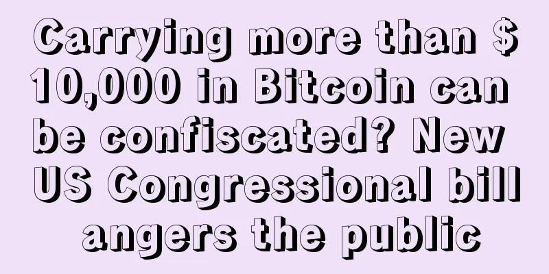 Carrying more than $10,000 in Bitcoin can be confiscated? New US Congressional bill angers the public
