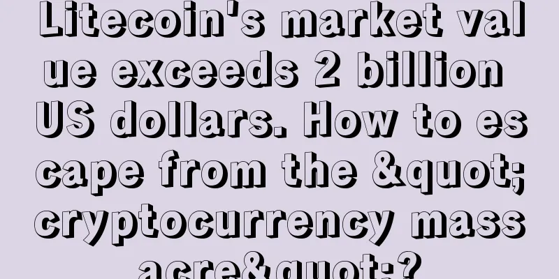 Litecoin's market value exceeds 2 billion US dollars. How to escape from the "cryptocurrency massacre"?