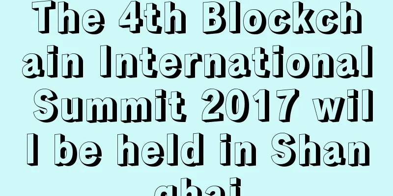 The 4th Blockchain International Summit 2017 will be held in Shanghai