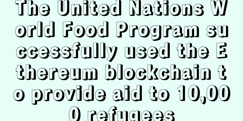 The United Nations World Food Program successfully used the Ethereum blockchain to provide aid to 10,000 refugees