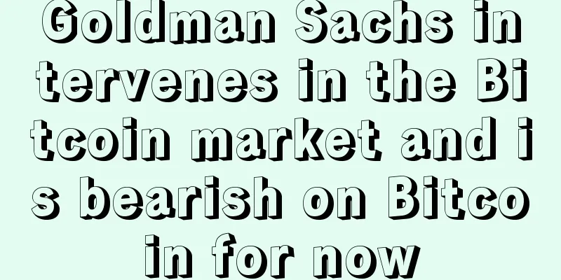 Goldman Sachs intervenes in the Bitcoin market and is bearish on Bitcoin for now