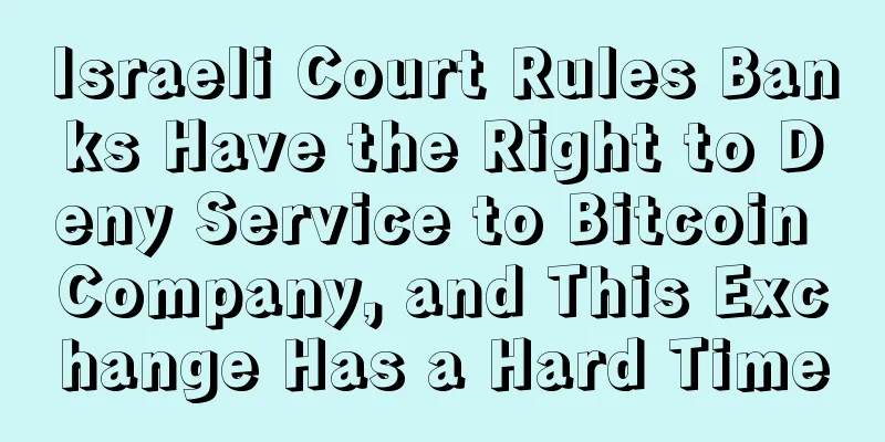 Israeli Court Rules Banks Have the Right to Deny Service to Bitcoin Company, and This Exchange Has a Hard Time