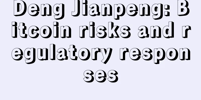 Deng Jianpeng: Bitcoin risks and regulatory responses