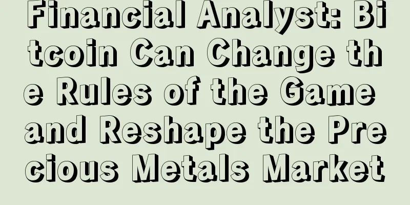 Financial Analyst: Bitcoin Can Change the Rules of the Game and Reshape the Precious Metals Market