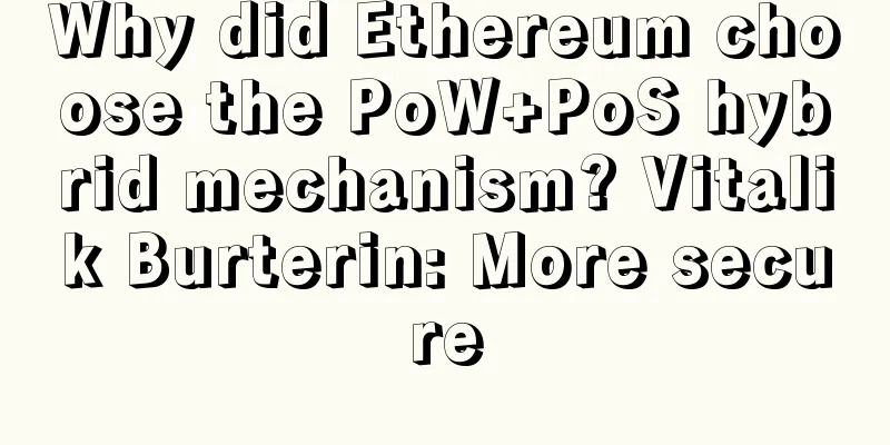 Why did Ethereum choose the PoW+PoS hybrid mechanism? Vitalik Burterin: More secure